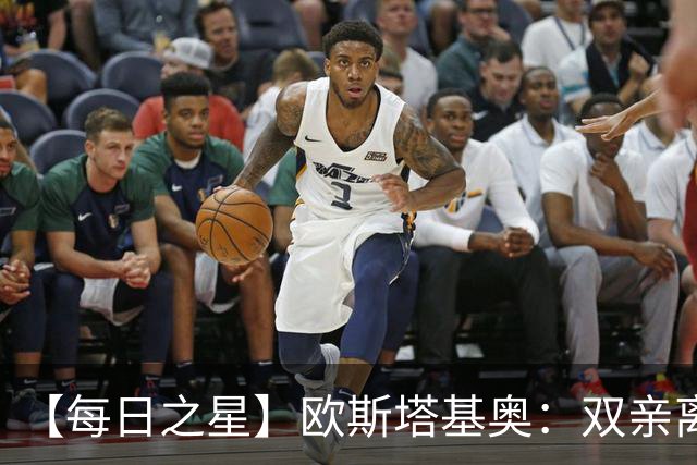 【每日之星】欧斯塔基奥：双亲离世重伤归来 绝杀制造荣誉时刻