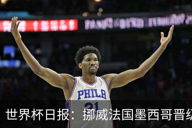 世界杯日报：挪威法国墨西哥晋级 巴西大将恐因伤退出