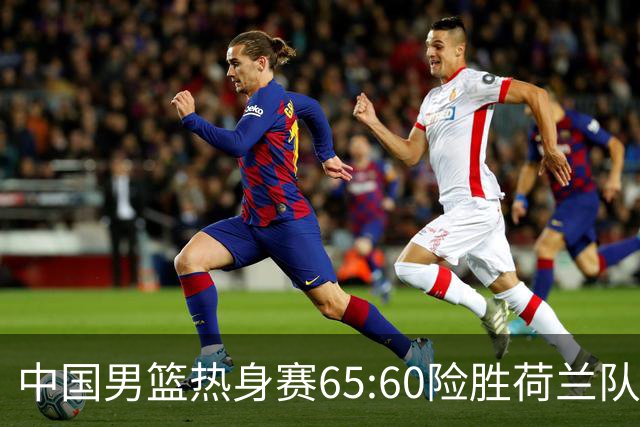 中国男篮热身赛65:60险胜荷兰队，杨翰森首秀7分8篮板