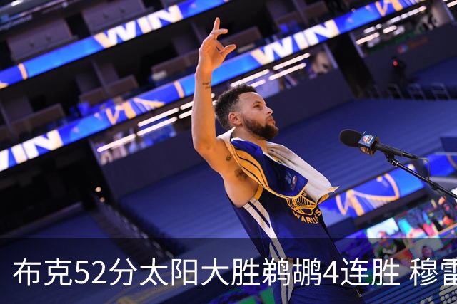 布克52分太阳大胜鹈鹕4连胜 穆雷绝杀老鹰灭火