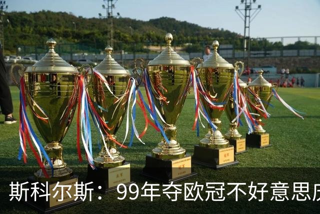 斯科尔斯：99年夺欧冠不好意思庆祝，因为没参加