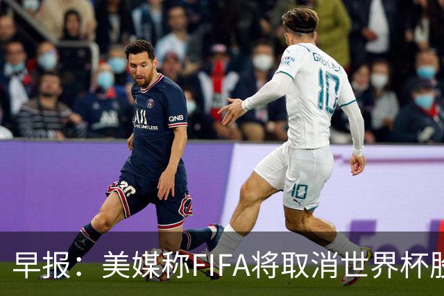 早报：美媒称FIFA将取消世界杯股份出售计划