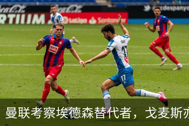 曼联考察埃德森替代者，戈麦斯亦成候选！已定转会被取消细节曝光