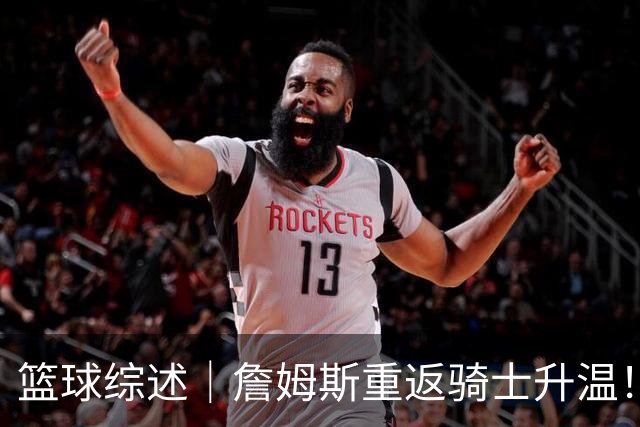 篮球综述｜詹姆斯重返骑士升温！布朗尼或一同加盟，榜眼探花夏联隔空对决，杜锋卸任广东主帅，男篮明日生死战