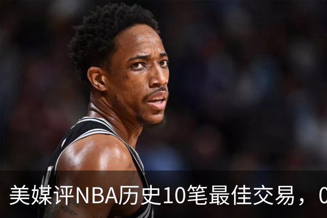 美媒评NBA历史10笔最佳交易，07绿军组三巨头，火箭交易得到哈登