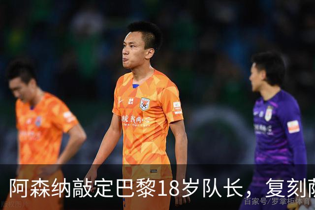 阿森纳敲定巴黎18岁队长，复刻萨利巴之路能否再造防线新星
